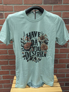 Floral Have The Day You Deserve Unisex Tee in Sage