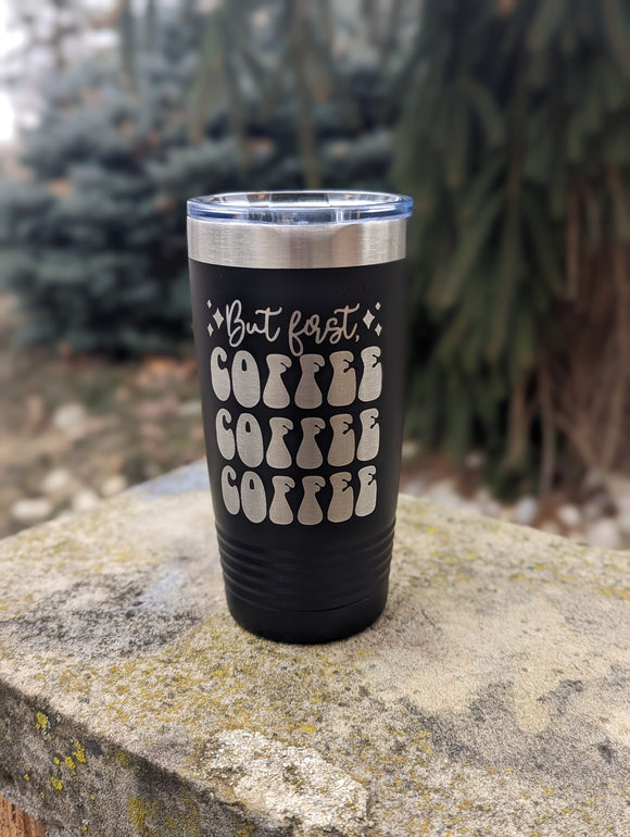 20 oz But First, Coffee Tumbler